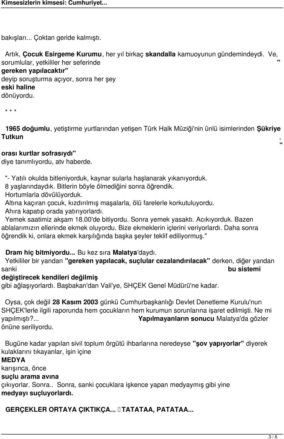 1965 doğumlu, yetiştirme yurtlarından yetişen Türk Halk Müziği'nin ünlü isimlerinden Şükriye Tutkun orası kurtlar sofrasıydı" diye tanımlıyordu, atv haberde.