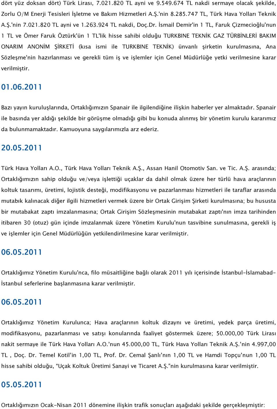 İsmail Demir'in 1 TL, Faruk Çizmecioğlu'nun 1 TL ve Ömer Faruk Öztürk'ün 1 TL'lik hisse sahibi olduğu TURKBINE TEKNİK GAZ TÜRBİNLERİ BAKIM ONARIM ANONİM ŞİRKETİ (kısa ismi ile TURKBINE TEKNİK)