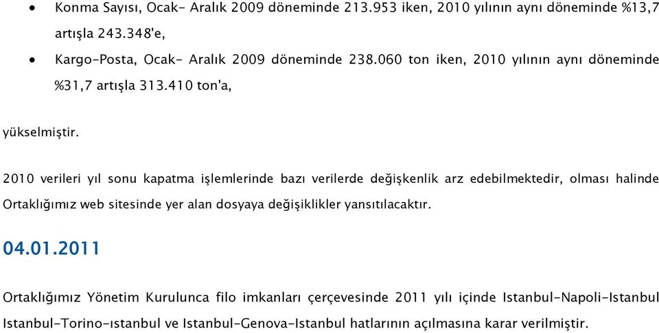 410 ton'a, 2010 verileri yıl sonu kapatma işlemlerinde bazı verilerde değişkenlik arz edebilmektedir, olması halinde Ortaklığımız web sitesinde yer alan