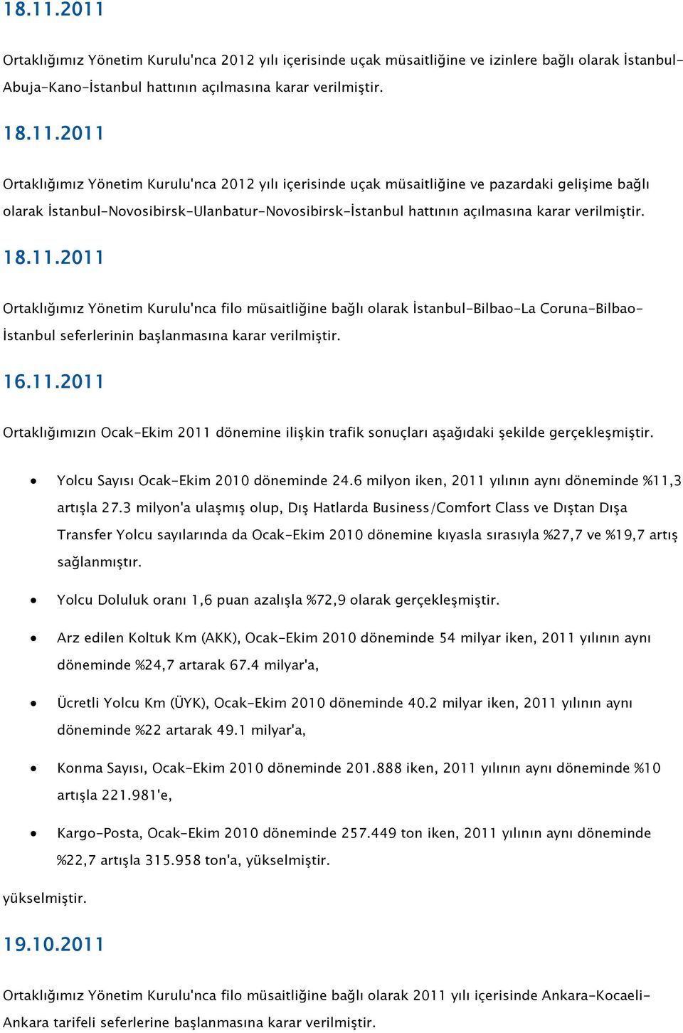 2011 Ortaklığımız Yönetim Kurulu'nca 2012 yılı içerisinde uçak müsaitliğine ve pazardaki gelişime bağlı olarak İstanbul-Novosibirsk-Ulanbatur-Novosibirsk-İstanbul hattının açılmasına karar