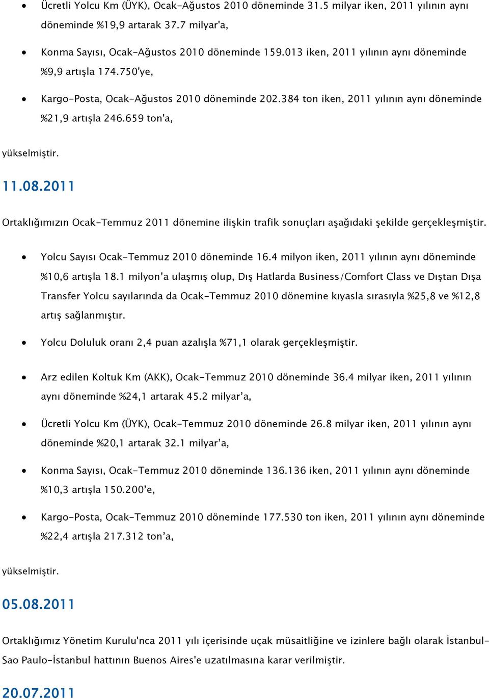 2011 Ortaklığımızın Ocak-Temmuz 2011 dönemine ilişkin trafik sonuçları aşağıdaki şekilde gerçekleşmiştir. Yolcu Sayısı Ocak-Temmuz 2010 döneminde 16.