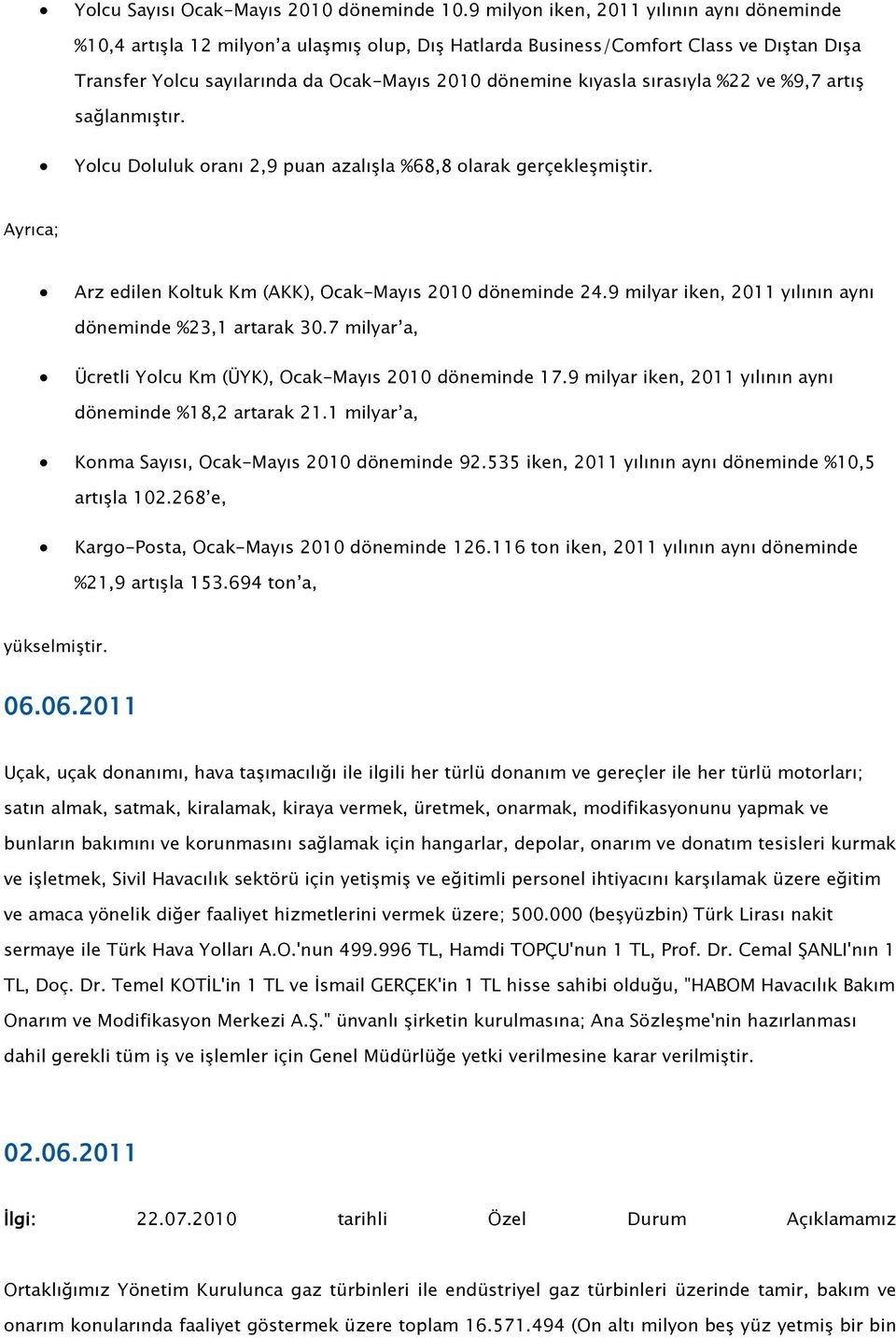 sırasıyla %22 ve %9,7 artış sağlanmıştır. Yolcu Doluluk oranı 2,9 puan azalışla %68,8 olarak gerçekleşmiştir. Ayrıca; Arz edilen Koltuk Km (AKK), Ocak-Mayıs 2010 döneminde 24.