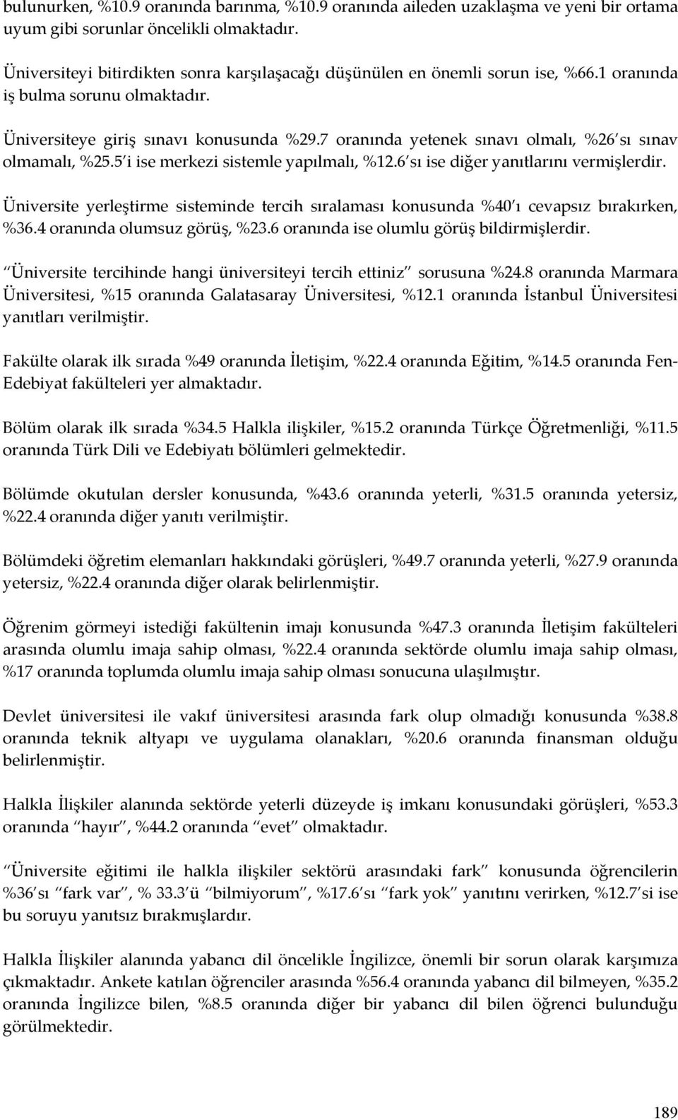 7 oranında yetenek sınavı olmalı, %26 sı sınav olmamalı, %25.5 i ise merkezi sistemle yapılmalı, %12.6 sı ise diğer yanıtlarını vermişlerdir.