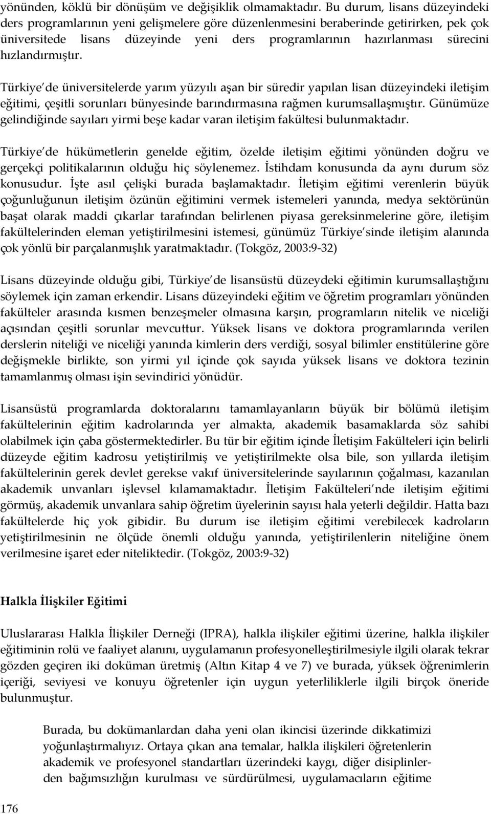 hızlandırmıştır. Türkiye de üniversitelerde yarım yüzyılı aşan bir süredir yapılan lisan düzeyindeki iletişim eğitimi, çeşitli sorunları bünyesinde barındırmasına rağmen kurumsallaşmıştır.