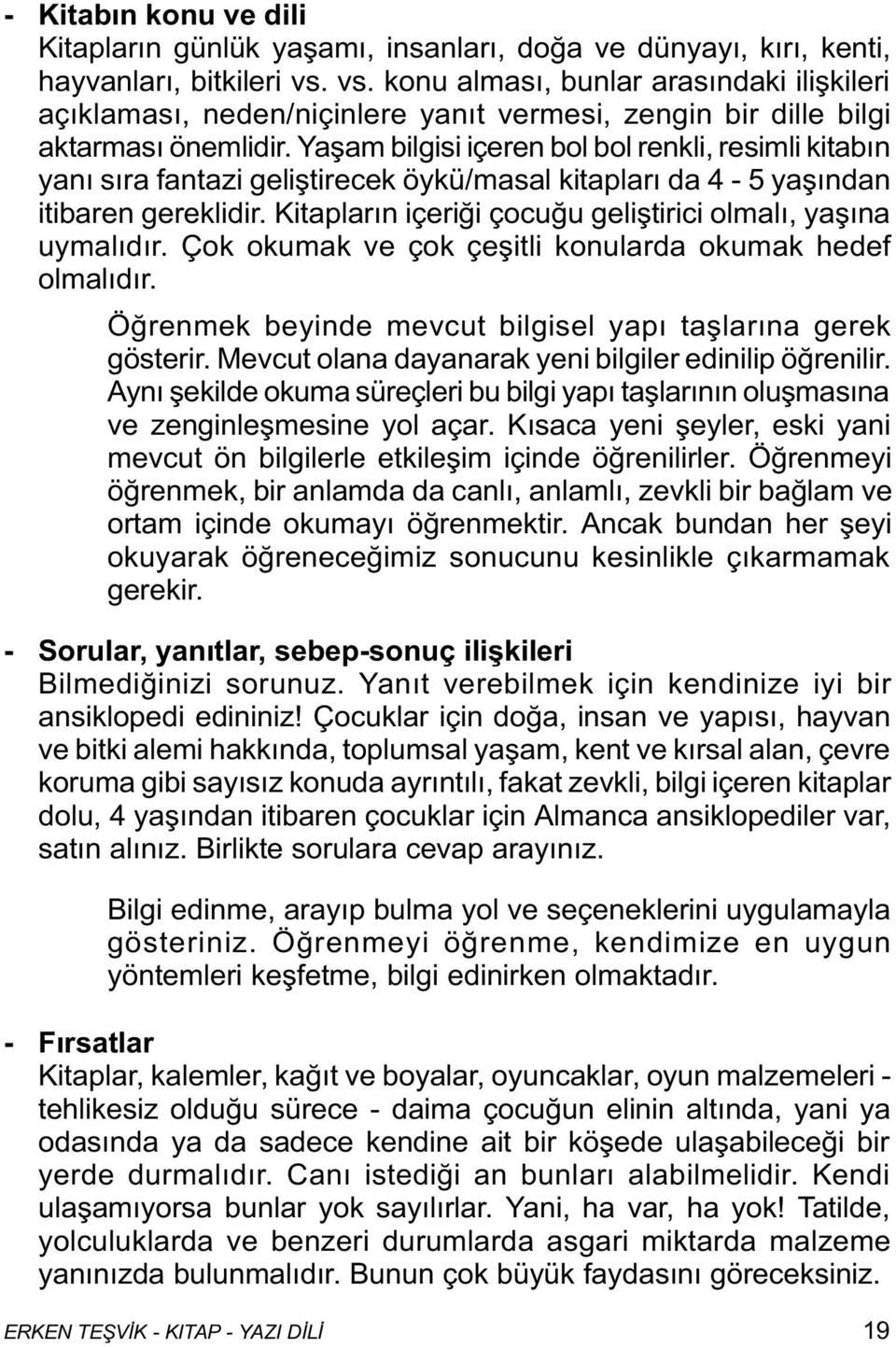 Yaþam bilgisi içeren bol bol renkli, resimli kitabýn yaný sýra fantazi geliþtirecek öykü/masal kitaplarý da 4-5 yaþýndan itibaren gereklidir.