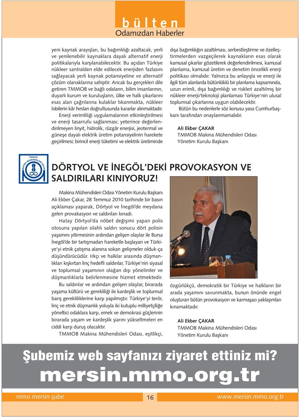 Ancak bu gerçekleri dile getiren TMMOB ve ba l odalar n, bilim insanlar n n, duyarl kurum ve kurulufllar n, ülke ve halk ç karlar n esas alan ça r lar na kulaklar t kanmakta, nükleer lobilerin kâr h