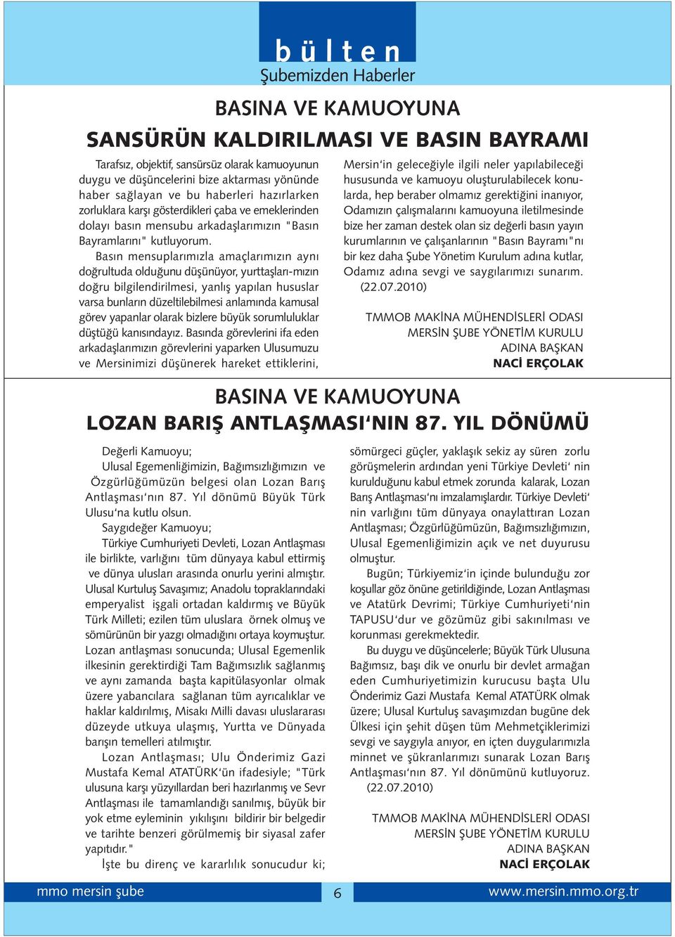 Bas n mensuplar m zla amaçlar m z n ayn do rultuda oldu unu düflünüyor, yurttafllar -m z n do ru bilgilendirilmesi, yanl fl yap lan hususlar varsa bunlar n düzeltilebilmesi anlam nda kamusal görev