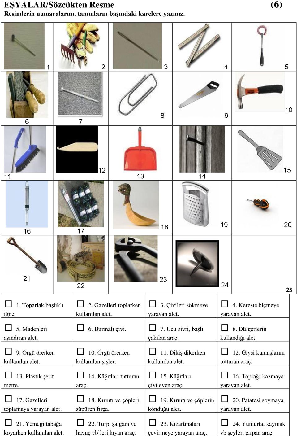 Örgü örerken kullanılan alet. 10. Örgü örerken kullanılan şişler. 11. Dikiş dikerken kullanılan alet. 12. Giysi kumaşlarını tutturan araç. 13. Plastik şerit metre. 14. Kâğıtları tutturan araç. 15.