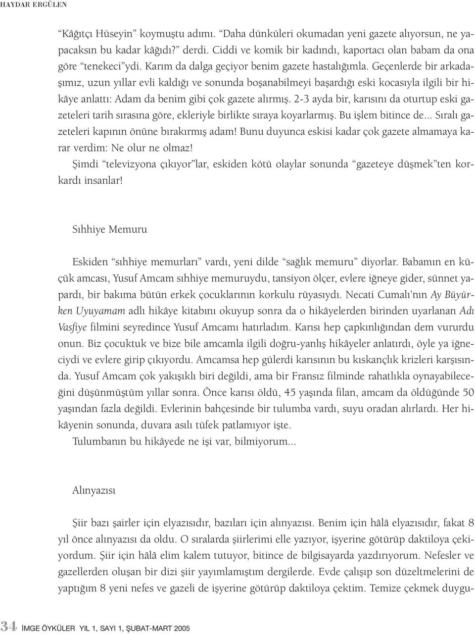 Geçenlerde bir arkadaşımız, uzun yıllar evli kaldığı ve sonunda boşanabilmeyi başardığı eski kocasıyla ilgili bir hikâye anlattı: Adam da benim gibi çok gazete alırmış.