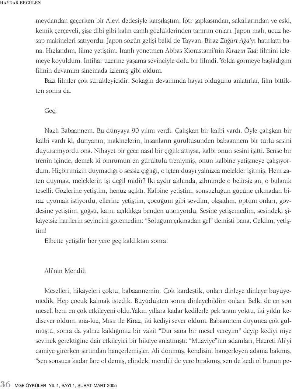 İranlı yönetmen Abbas Kiorastami nin Kirazın Tadı filmini izlemeye koyuldum. İntihar üzerine yaşama sevinciyle dolu bir filmdi. Yolda görmeye başladığım filmin devamını sinemada izlemiş gibi oldum.