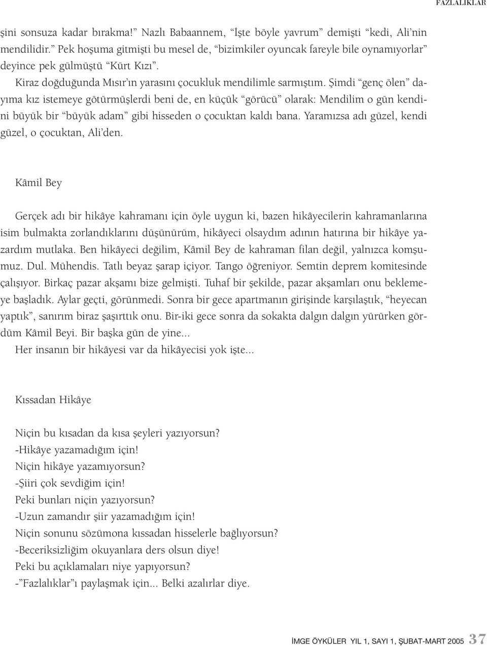 Şimdi genç ölen dayıma kız istemeye götürmüşlerdi beni de, en küçük görücü olarak: Mendilim o gün kendini büyük bir büyük adam gibi hisseden o çocuktan kaldı bana.