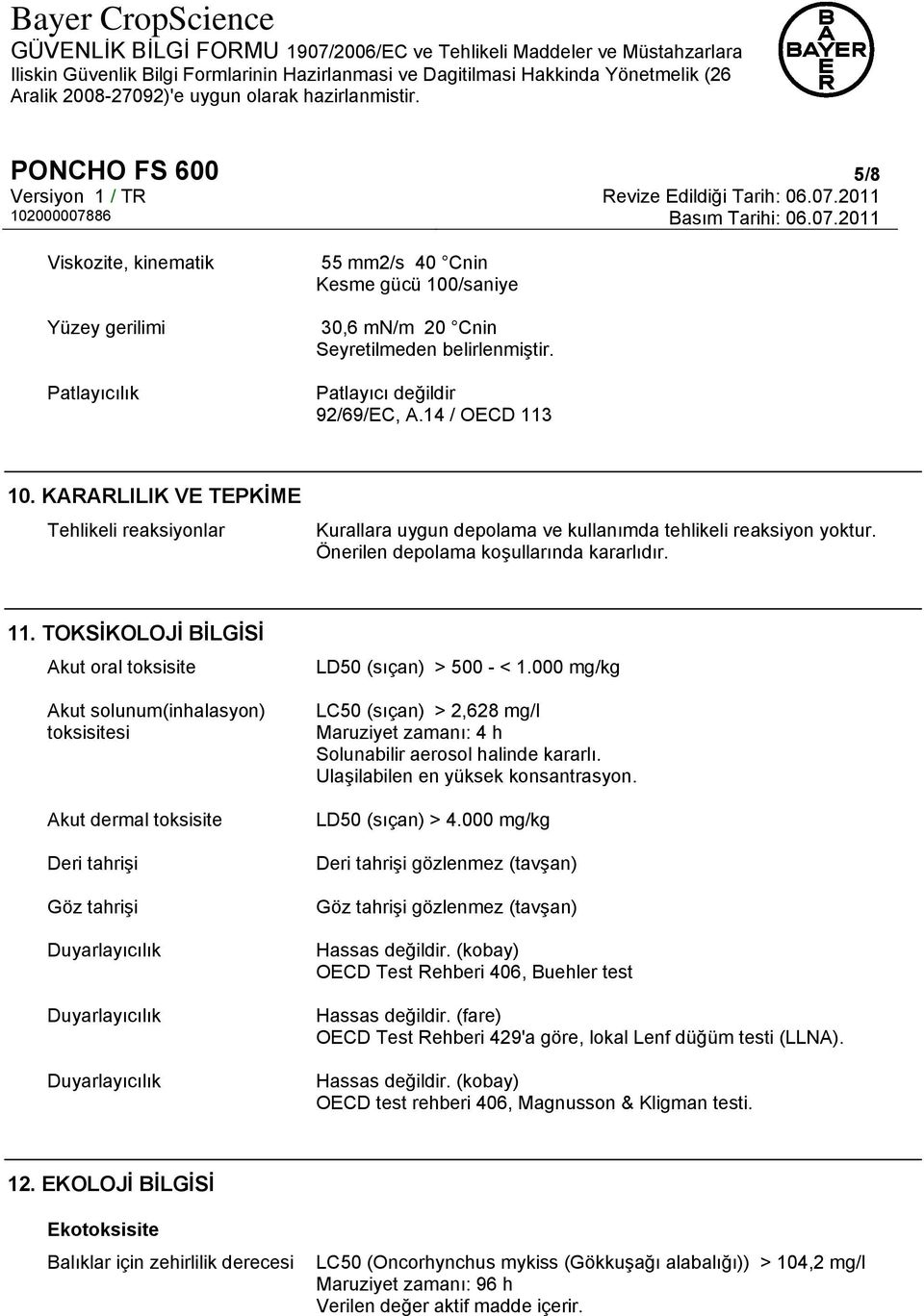 10. KARARLILIK VE TEPKİME Tehlikeli reaksiyonlar Kurallara uygun depolama ve kullanımda tehlikeli reaksiyon yoktur. Önerilen depolama koşullarında kararlıdır. 11.