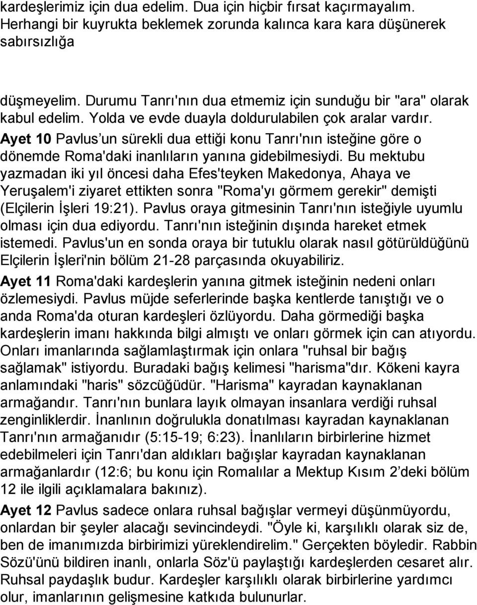 Ayet 10 Pavlus un sürekli dua ettiği konu Tanrı'nın isteğine göre o dönemde Roma'daki inanlıların yanına gidebilmesiydi.