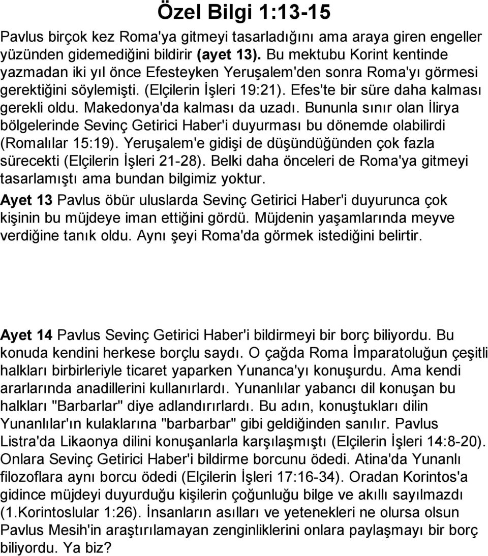 Makedonya'da kalması da uzadı. Bununla sınır olan İlirya bölgelerinde Sevinç Getirici Haber'i duyurması bu dönemde olabilirdi (Romalılar 15:19).