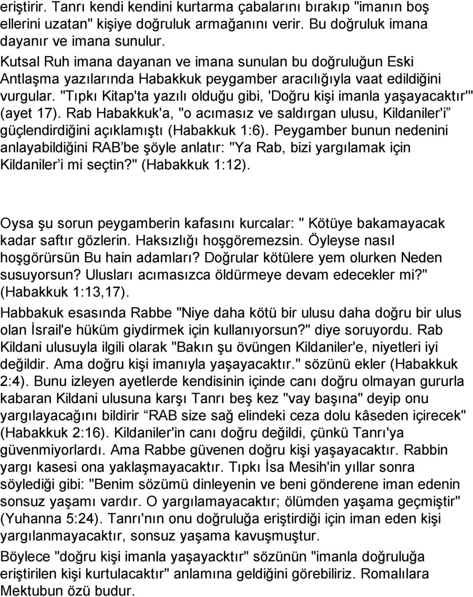 "Tıpkı Kitap'ta yazılı olduğu gibi, 'Doğru kişi imanla yaşayacaktır'" (ayet 17). Rab Habakkuk'a, "o acımasız ve saldırgan ulusu, Kildaniler'i güçlendirdiğini açıklamıştı (Habakkuk 1:6).