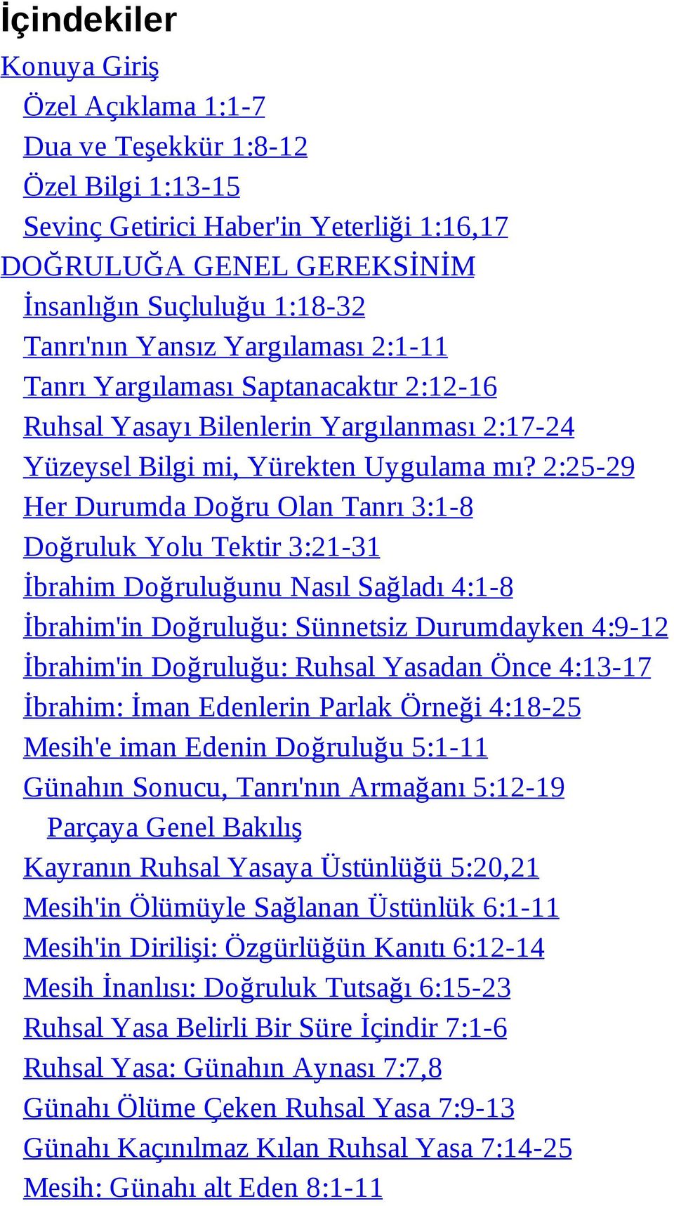 2:25-29 Her Durumda Doğru Olan Tanrı 3:1-8 Doğruluk Yolu Tektir 3:21-31 İbrahim Doğruluğunu Nasıl Sağladı 4:1-8 İbrahim'in Doğruluğu: Sünnetsiz Durumdayken 4:9-12 İbrahim'in Doğruluğu: Ruhsal Yasadan