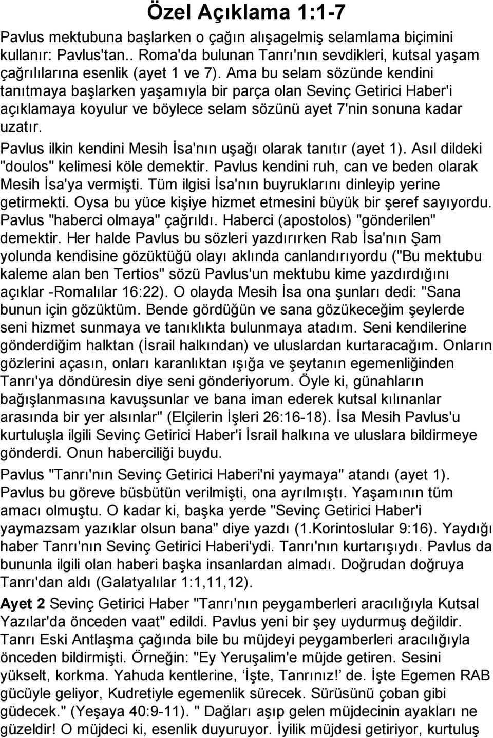 Pavlus ilkin kendini Mesih İsa'nın uşağı olarak tanıtır (ayet 1). Asıl dildeki "doulos" kelimesi köle demektir. Pavlus kendini ruh, can ve beden olarak Mesih İsa'ya vermişti.