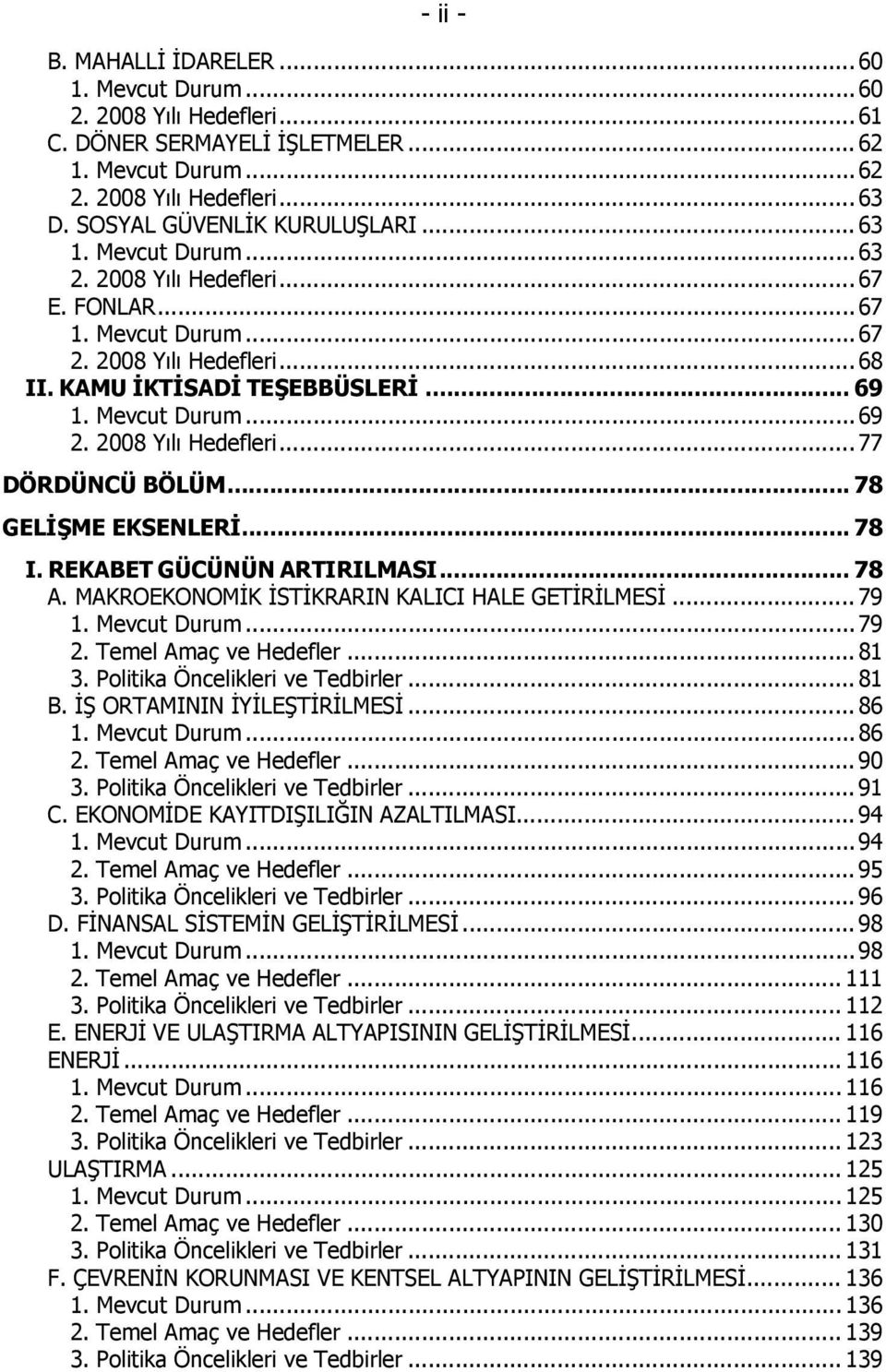 2008 Yılı Hedefleri... 77 DÖRDÜNCÜ BÖLÜM... 78 GELİŞME EKSENLERİ... 78 I. REKABET GÜCÜNÜN ARTIRILMASI... 78 A. MAKROEKONOMİK İSTİKRARIN KALICI HALE GETİRİLMESİ... 79 1. Mevcut Durum...79 2.