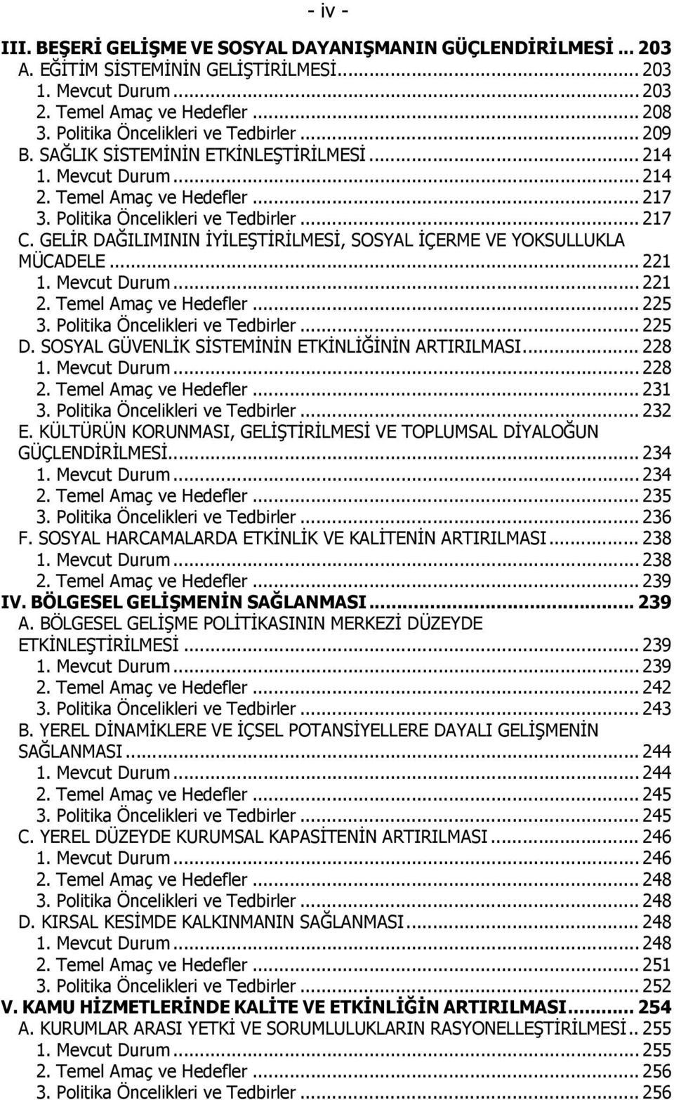 GELİR DAĞILIMININ İYİLEŞTİRİLMESİ, SOSYAL İÇERME VE YOKSULLUKLA MÜCADELE... 221 1. Mevcut Durum... 221 2. Temel Amaç ve Hedefler... 225 3. Politika Öncelikleri ve Tedbirler... 225 D.