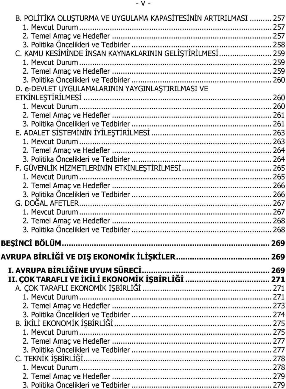 e-devlet UYGULAMALARININ YAYGINLAŞTIRILMASI VE ETKİNLEŞTİRİLMESİ... 260 1. Mevcut Durum... 260 2. Temel Amaç ve Hedefler... 261 3. Politika Öncelikleri ve Tedbirler... 261 E.