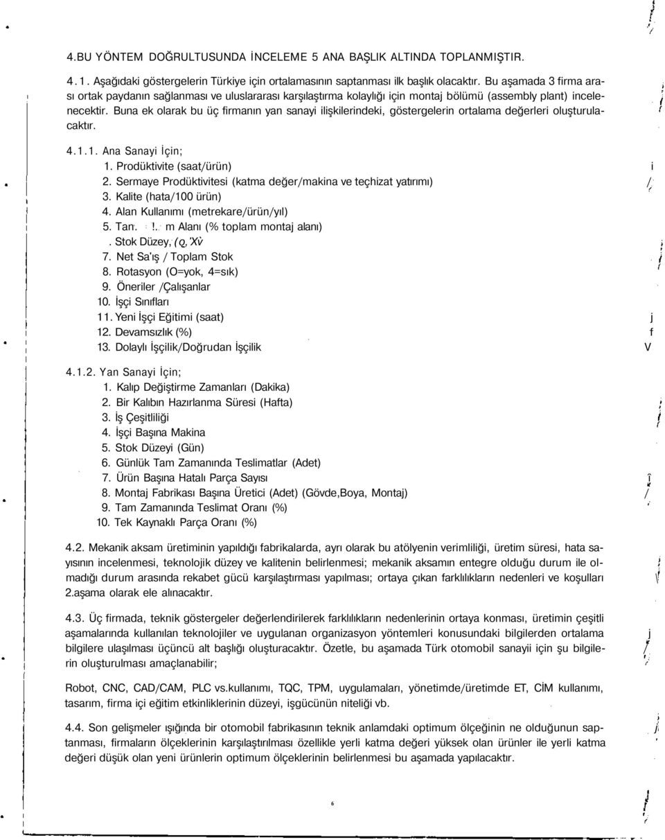 Buna ek olarak bu üç firmanın yan sanayi ilişkilerindeki, göstergelerin ortalama değerleri oluşturulacaktır. 4.1.1. Ana Sanayi İçin; 1. Prodüktivite (saat/ürün) i 2.