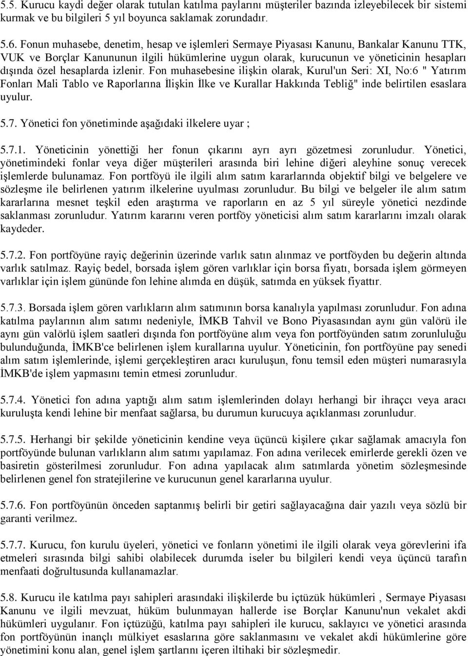 hesaplarda izlenir. Fon muhasebesine iliģkin olarak, Kurul'un Seri: XI, No:6 " Yatırım Fonları Mali Tablo ve Raporlarına ĠliĢkin Ġlke ve Kurallar Hakkında Tebliğ" inde belirtilen esaslara uyulur. 5.7.