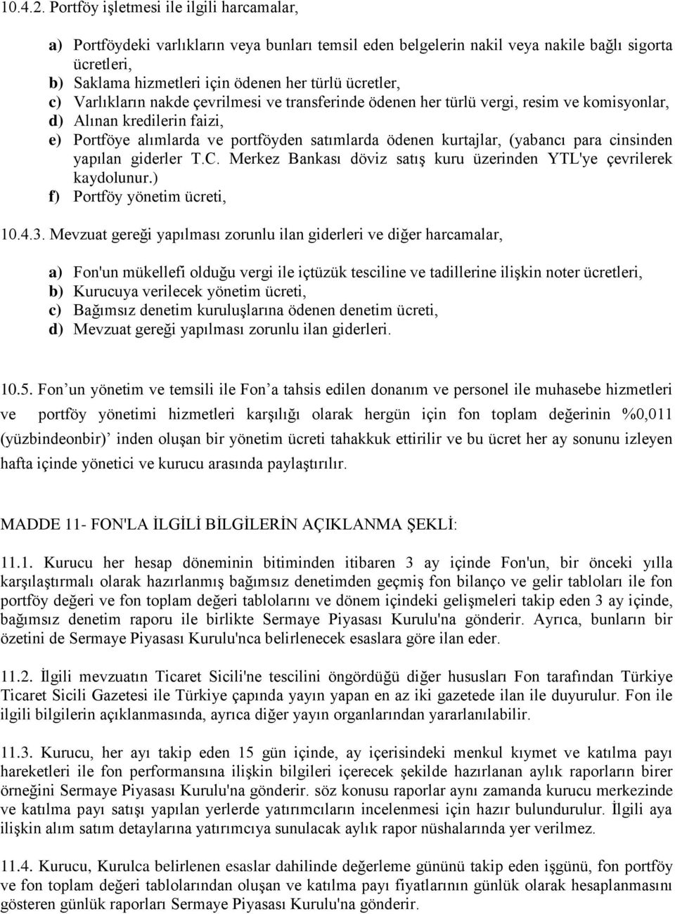 ücretler, c) Varlıkların nakde çevrilmesi ve transferinde ödenen her türlü vergi, resim ve komisyonlar, d) Alınan kredilerin faizi, e) Portföye alımlarda ve portföyden satımlarda ödenen kurtajlar,