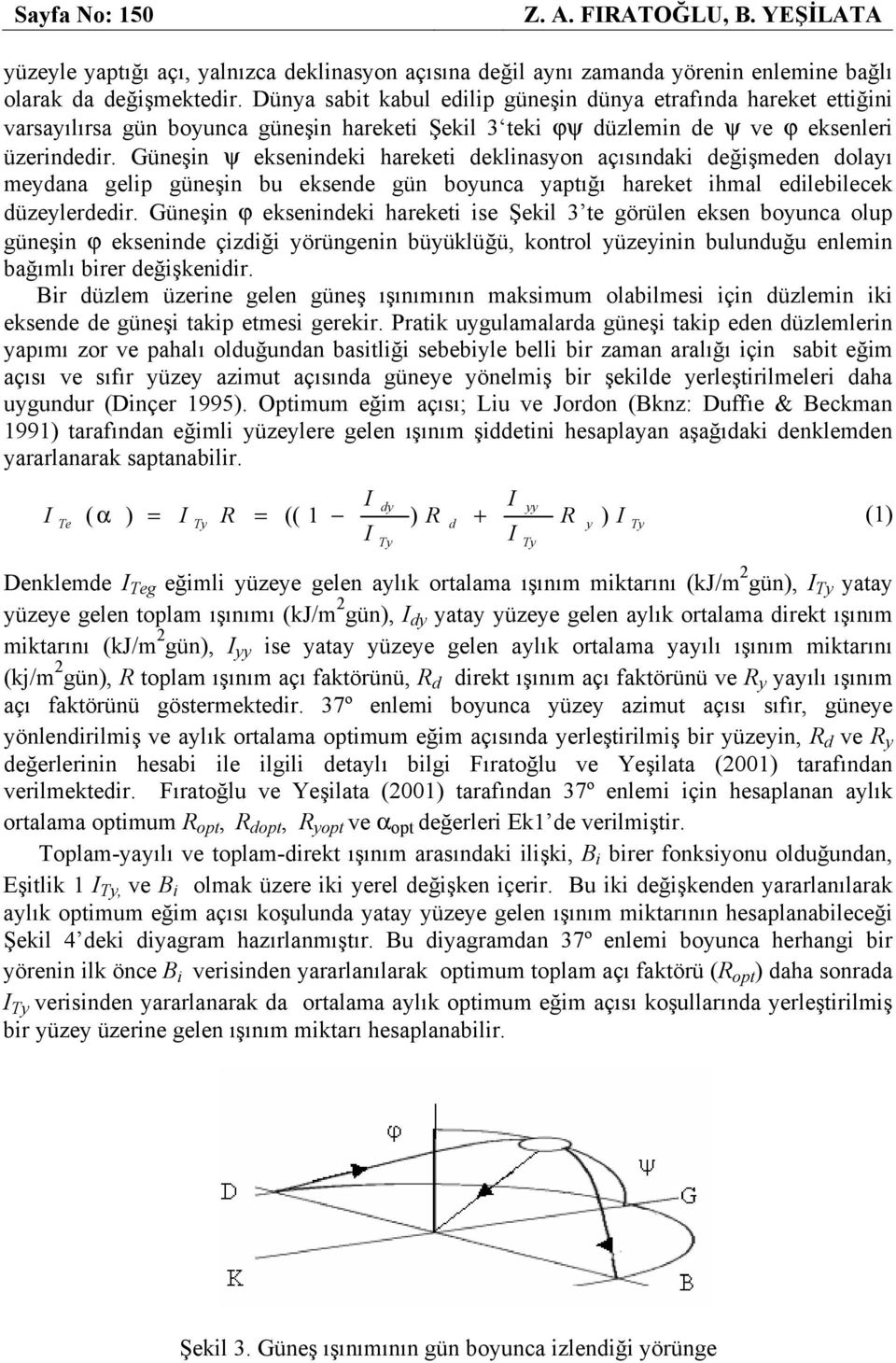 Güneşin ψ eksenindeki harekei deklinasyon açısındaki değişmeden dolayı meydana gelip güneşin bu eksende gün boyuna yapığı hareke ihmal edilebileek düzeylerdedir.