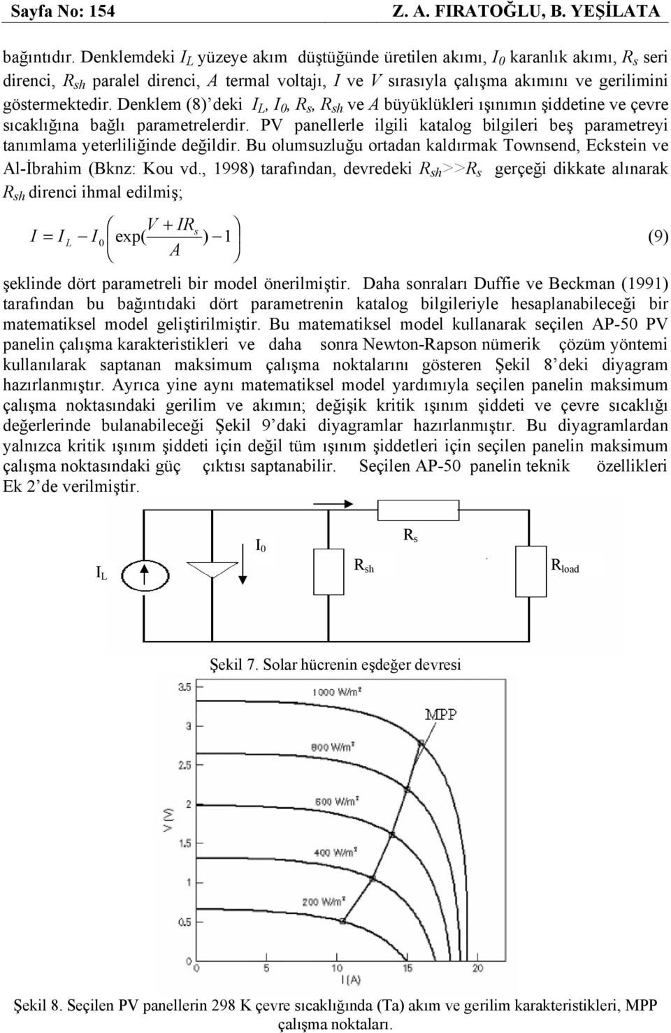 Denklem (8) deki L, 0, R s, R sh ve A büyüklükleri ışınımın şiddeine ve çevre sıaklığına bağlı paramerelerdir. PV panellerle ilgili kaalog bilgileri beş paramereyi anımlama yeerliliğinde değildir.