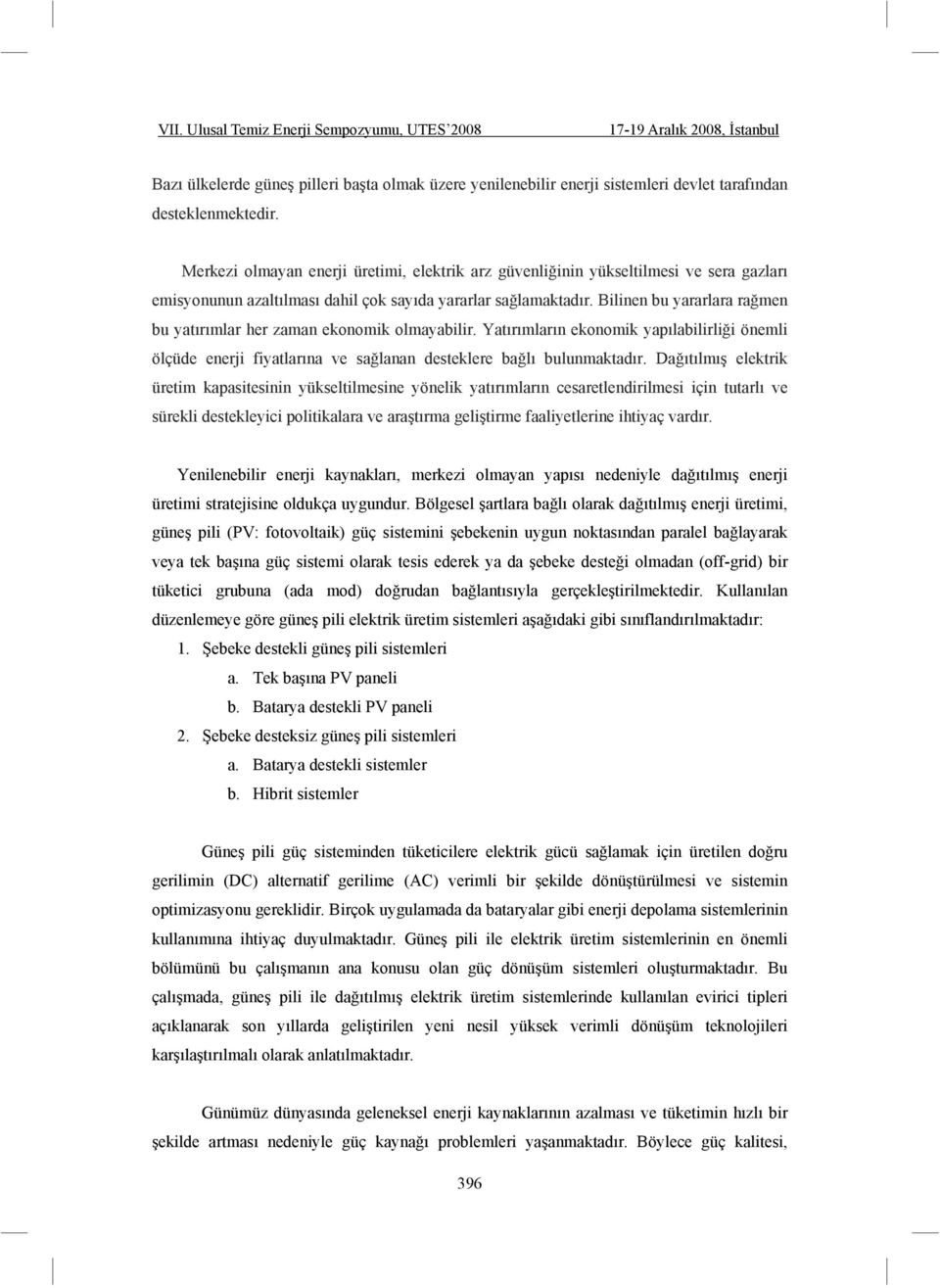 Bilinen bu yararlara ramen bu yatırımlar her zaman ekonomik olmayabilir. Yatırımların ekonomik yapılabilirlii önemli ölçüde enerji fiyatlarına ve salanan desteklere balı bulunmaktadır.