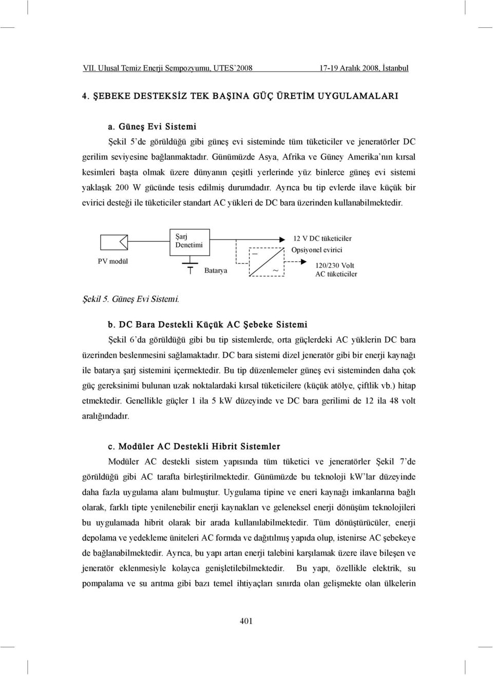 Ayrıca bu tip evlerde ilave küçük bir evirici destei ile tüketiciler standart AC yükleri de DC bara üzerinden kullanabilmektedir.