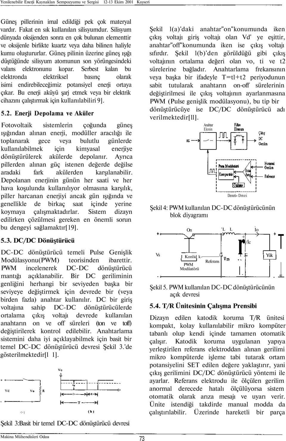 Güneş pilinin üzerine güneş ışığı düştüğünde silisyum atomunun son yörüngesindeki valans elektronunu kopar.