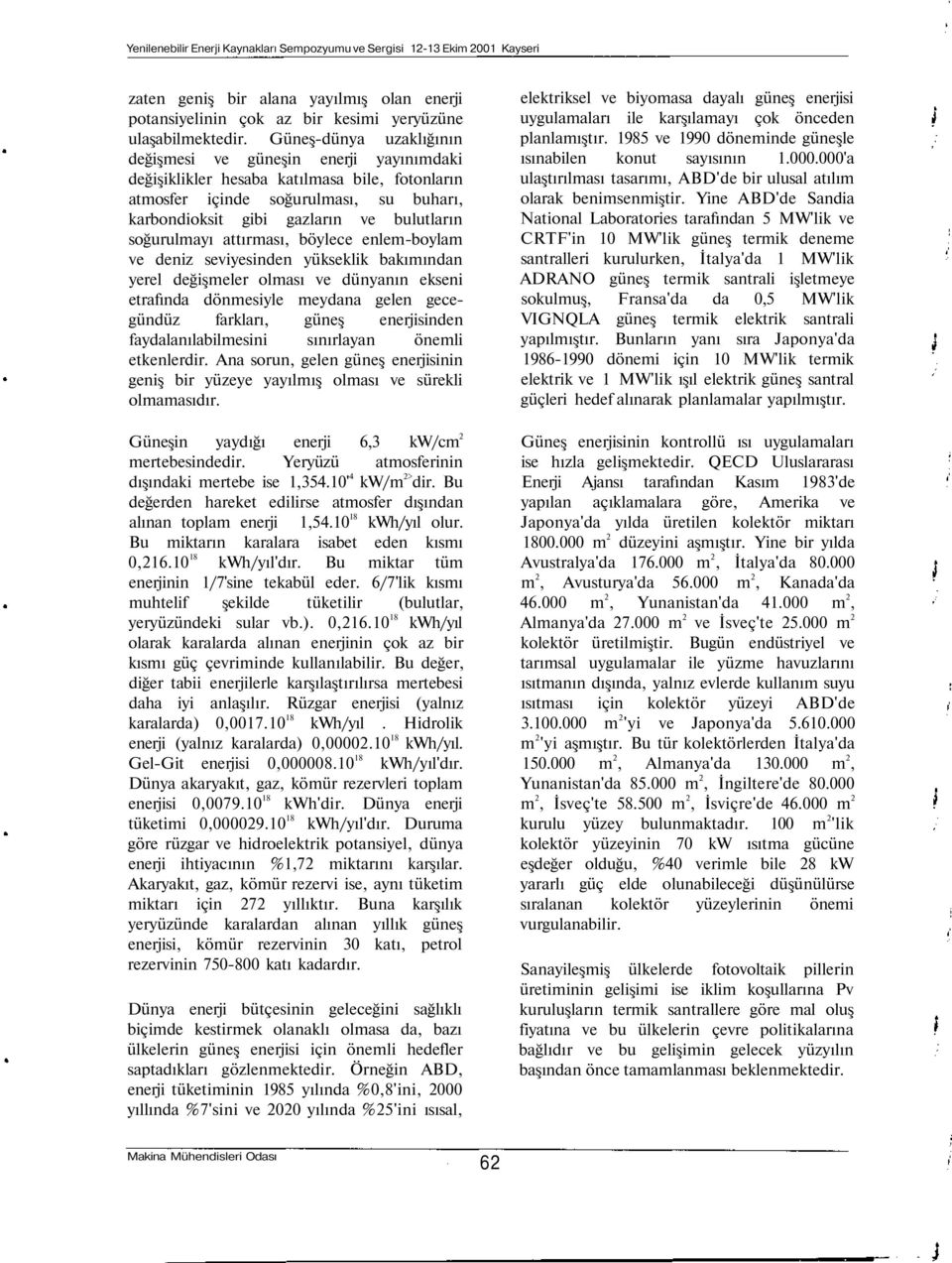 soğurulmayı attırması, böylece enlem-boylam ve deniz seviyesinden yükseklik bakımından yerel değişmeler olması ve dünyanın ekseni etrafında dönmesiyle meydana gelen gecegündüz farkları, güneş