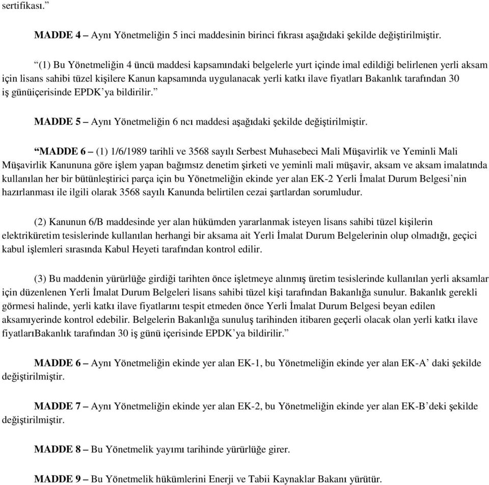 Bakanlık tarafından 30 iş günüiçerisinde EPDK ya bildirilir. MADDE 5 Aynı Yönetmeliğin 6 ncı maddesi aşağıdaki şekilde değiştirilmiştir.