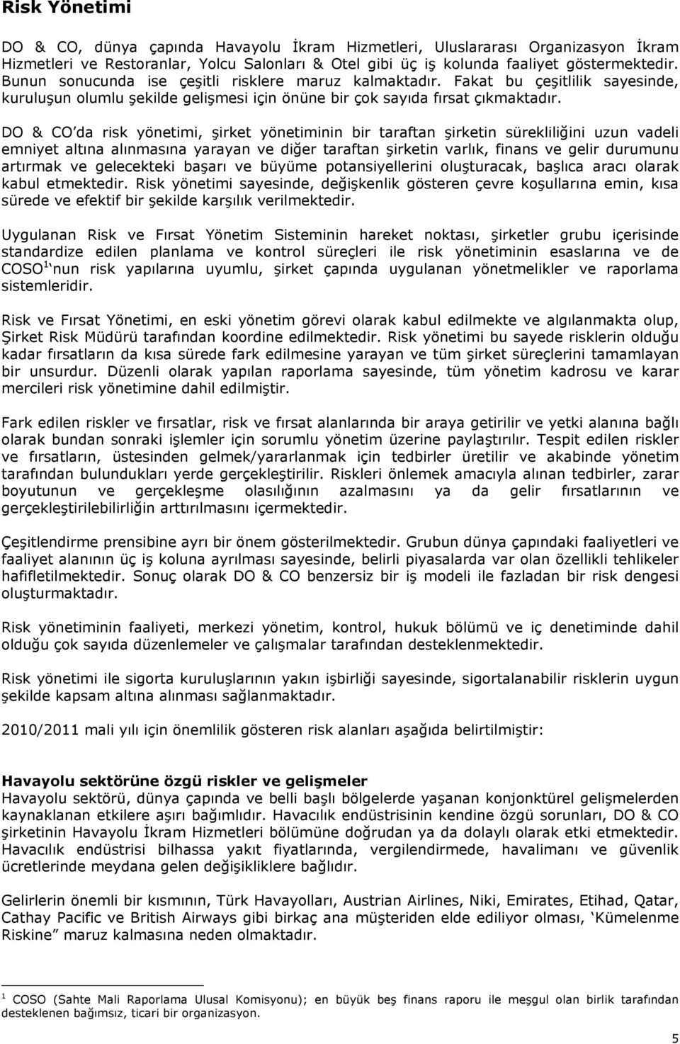 DO & CO da risk yönetimi, şirket yönetiminin bir taraftan şirketin sürekliliğini uzun vadeli emniyet altına alınmasına yarayan ve diğer taraftan şirketin varlık, finans ve gelir durumunu artırmak ve