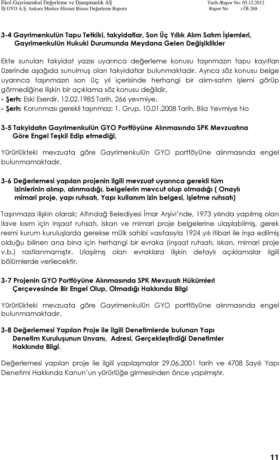 Ayrıca söz konusu belge uyarınca taşınmazın son üç yıl içerisinde herhangi bir alım-satım işlemi görüp görmediğine ilişkin bir açıklama söz konusu değildir. - Şerh: Eski Eserdir. 12.02.