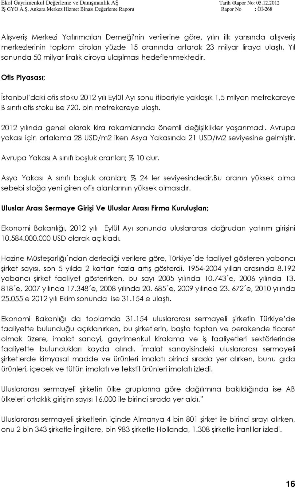 Ofis Piyasası; İstanbul daki ofis stoku 2012 yılı Eylül Ayı sonu itibariyle yaklaşık 1,5 milyon metrekareye B sınıfı ofis stoku ise 720. bin metrekareye ulaştı.