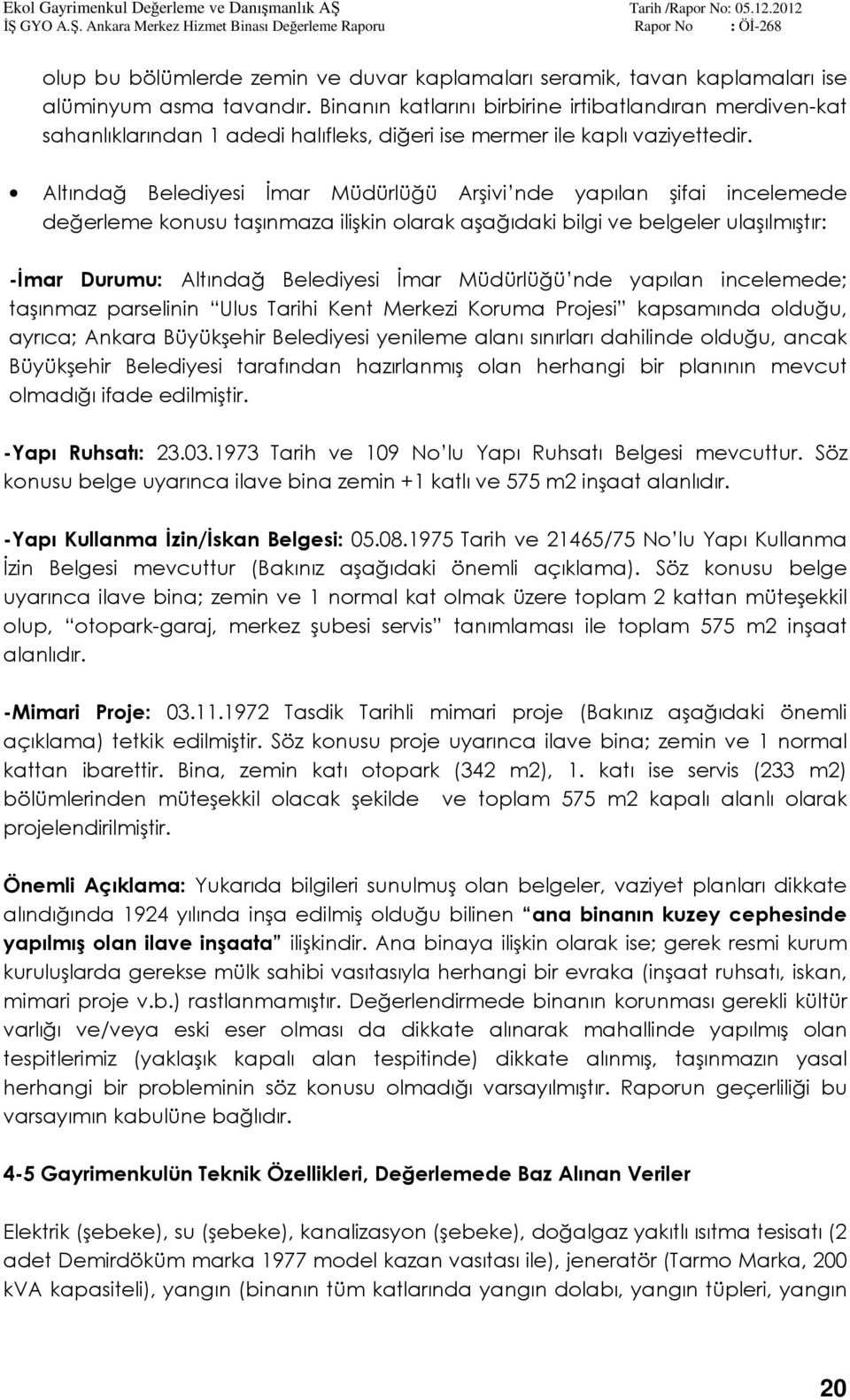 Altındağ Belediyesi İmar Müdürlüğü Arşivi nde yapılan şifai incelemede değerleme konusu taşınmaza ilişkin olarak aşağıdaki bilgi ve belgeler ulaşılmıştır: -İmar Durumu: Altındağ Belediyesi İmar