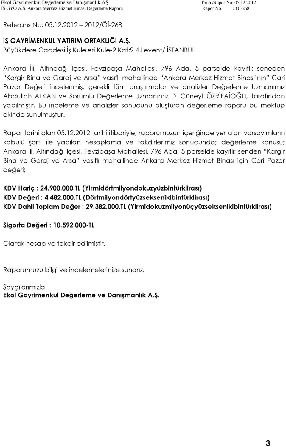 Değeri incelenmiş, gerekli tüm araştırmalar ve analizler Değerleme Uzmanımız Abdullah ALKAN ve Sorumlu Değerleme Uzmanımız D. Cüneyt ÖZRİFAİOĞLU tarafından yapılmıştır.