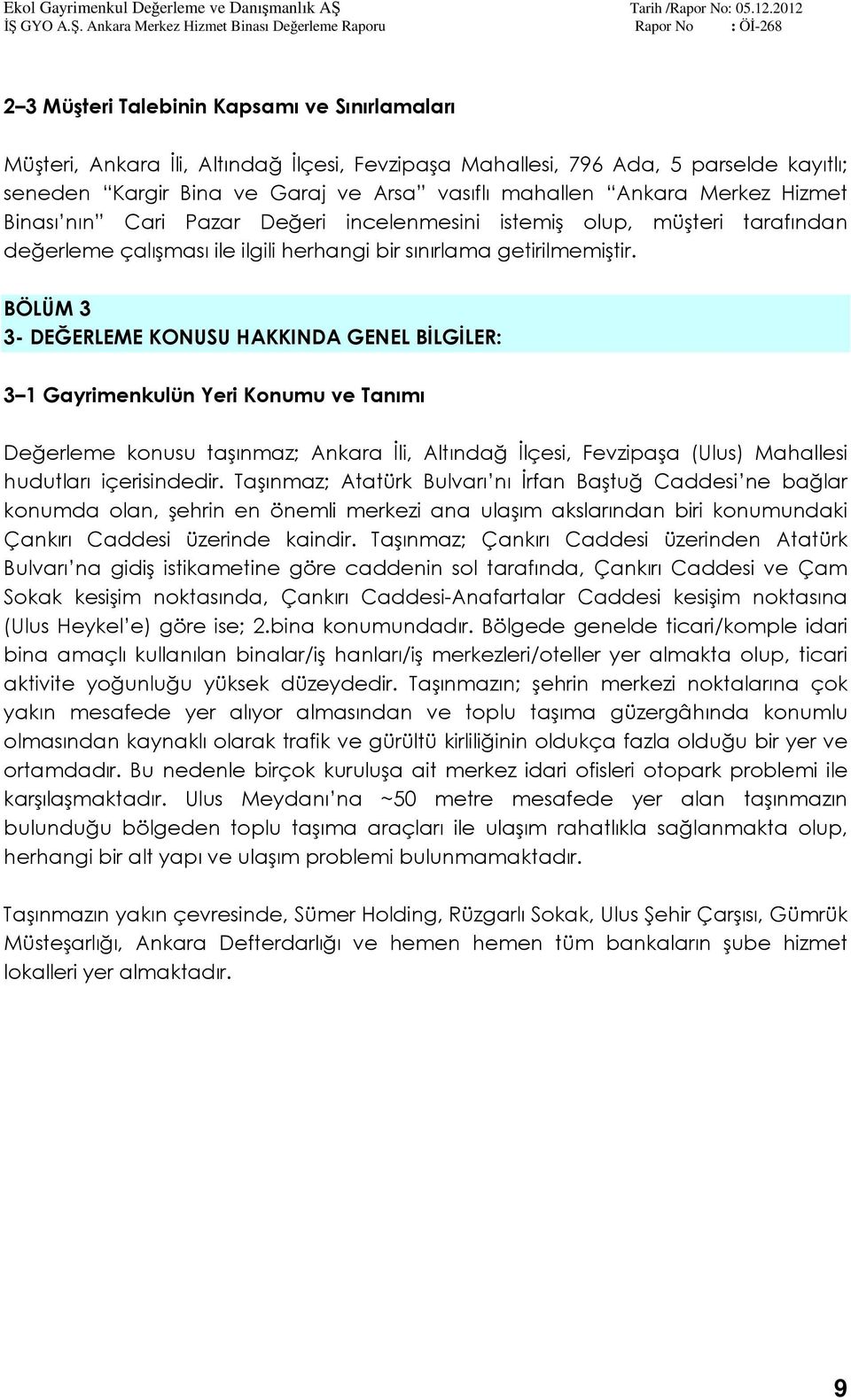 BÖLÜM 3 3- DEĞERLEME KONUSU HAKKINDA GENEL BİLGİLER: 3 1 Gayrimenkulün Yeri Konumu ve Tanımı Değerleme konusu taşınmaz; Ankara İli, Altındağ İlçesi, Fevzipaşa (Ulus) Mahallesi hudutları içerisindedir.