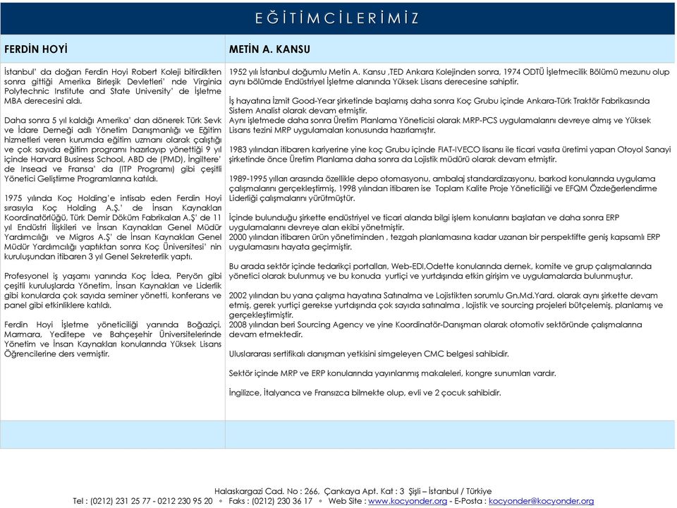 Daha sonra 5 yıl kaldığı Amerika dan dönerek Türk Sevk ve İdare Derneği adlı Yönetim Danışmanlığı ve Eğitim hizmetleri veren kurumda eğitim uzmanı olarak çalıştığı ve çok sayıda eğitim programı