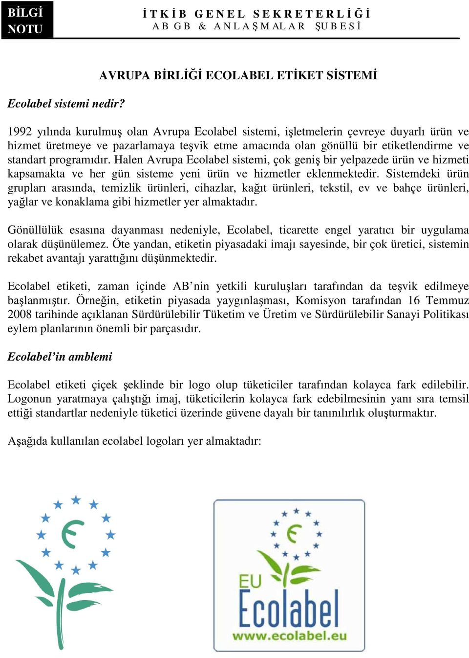 etiketlendirme ve standart programıdır. Halen Avrupa Ecolabel sistemi, çok geniş bir yelpazede ürün ve hizmeti kapsamakta ve her gün sisteme yeni ürün ve hizmetler eklenmektedir.