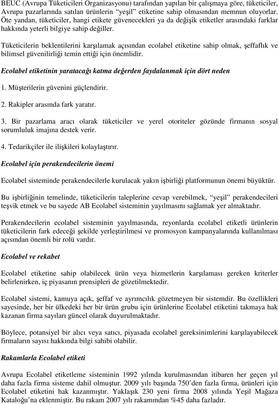 Tüketicilerin beklentilerini karşılamak açısından ecolabel etiketine sahip olmak, şeffaflık ve bilimsel güvenilirliği temin ettiği için önemlidir.