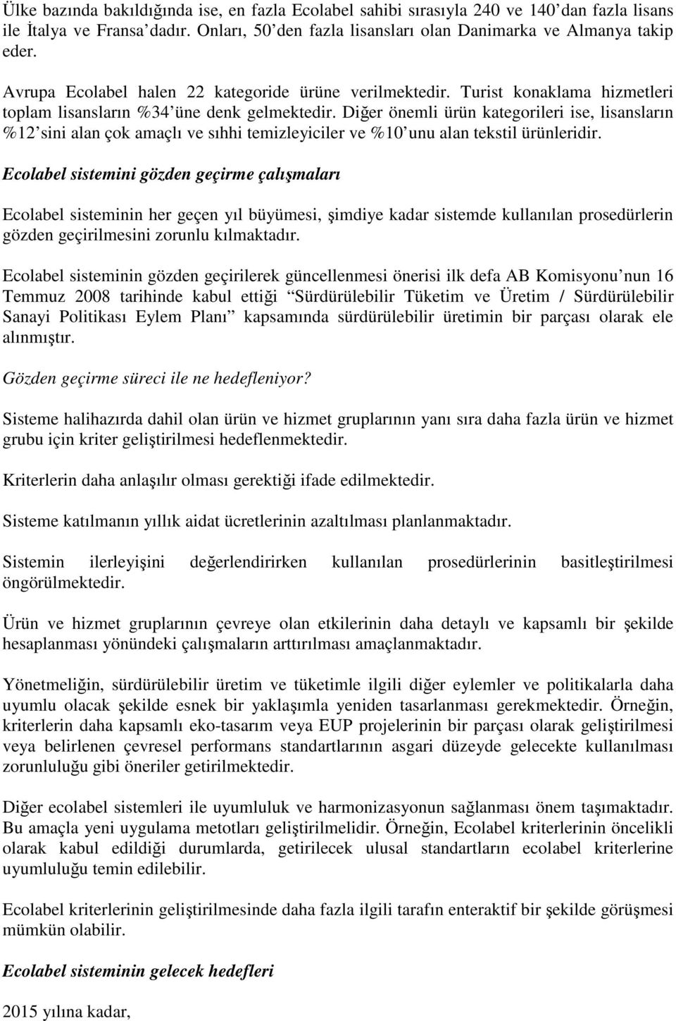 Diğer önemli ürün kategorileri ise, lisansların %12 sini alan çok amaçlı ve sıhhi temizleyiciler ve %10 unu alan tekstil ürünleridir.