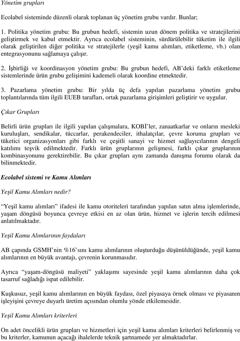 Ayrıca ecolabel sisteminin, sürdürülebilir tüketim ile ilgili olarak geliştirilen diğer politika ve stratejilerle (yeşil kamu alımları, etiketleme, vb.) olan entegrasyonunu sağlamaya çalışır. 2.