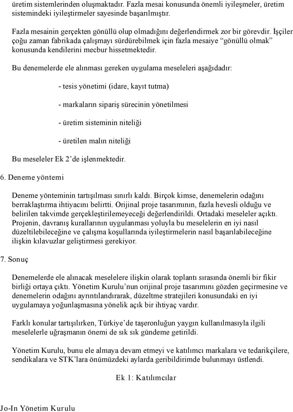 İşçiler çoğu zaman fabrikada çalışmayı sürdürebilmek için fazla mesaiye gönüllü olmak konusunda kendilerini mecbur hissetmektedir.