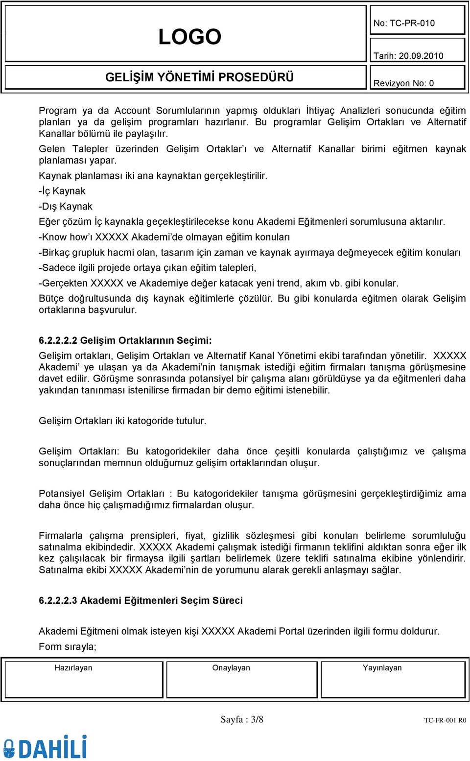 Kaynak planlaması iki ana kaynaktan gerçekleştirilir. -İç Kaynak -Dış Kaynak Eğer çözüm İç kaynakla geçekleştirilecekse konu Akademi Eğitmenleri sorumlusuna aktarılır.