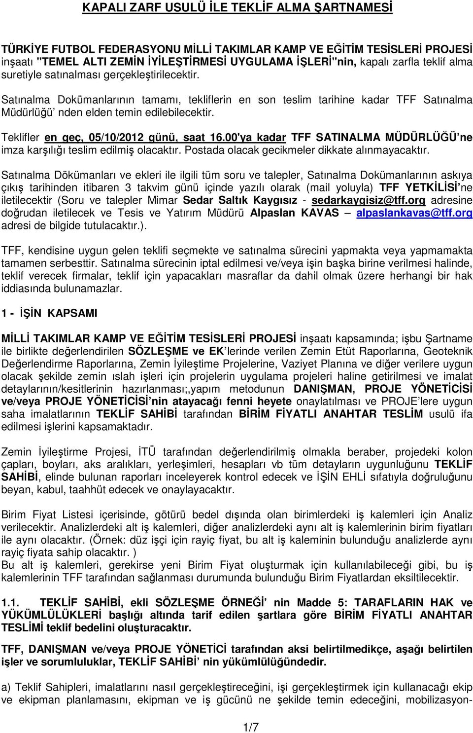 Teklifler en geç, 05/10/2012 günü, saat 16.00'ya kadar TFF SATINALMA MÜDÜRLÜĞÜ ne imza karşılığı teslim edilmiş olacaktır. Postada olacak gecikmeler dikkate alınmayacaktır.