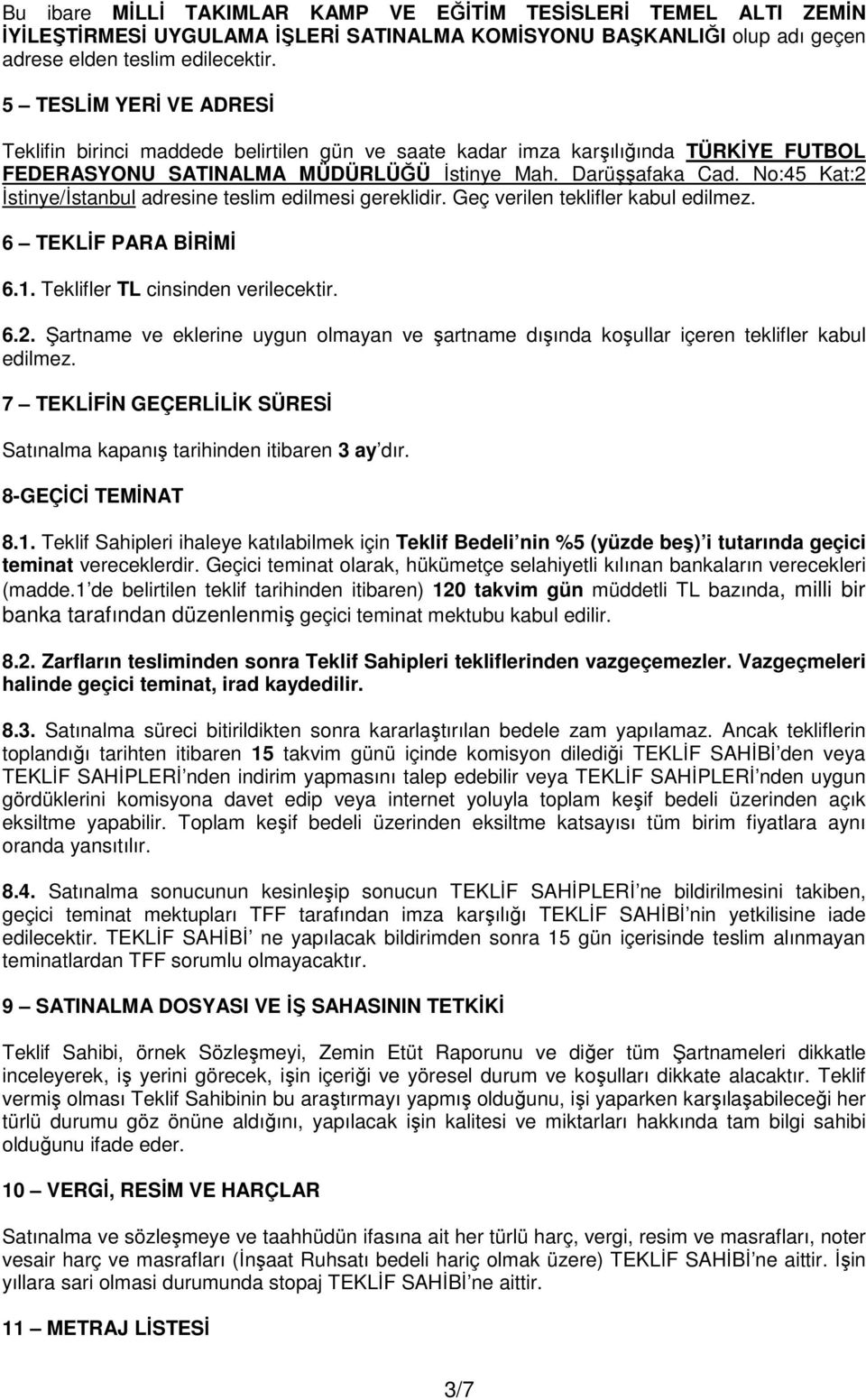 No:45 Kat:2 Đstinye/Đstanbul adresine teslim edilmesi gereklidir. Geç verilen teklifler kabul edilmez. 6 TEKLĐF PARA BĐRĐMĐ 6.1. Teklifler TL cinsinden verilecektir. 6.2. Şartname ve eklerine uygun olmayan ve şartname dışında koşullar içeren teklifler kabul edilmez.