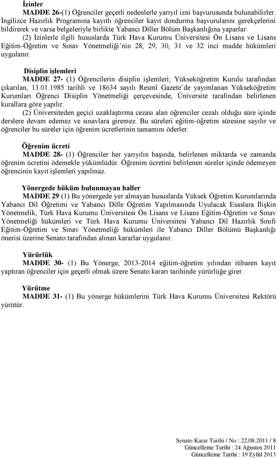 (2) İzinlerle ilgili hususlarda Türk Hava Kurumu Üniversitesi Ön Lisans ve Lisans Eğitim-Öğretim ve Sınav Yönetmeliği nin 28, 29, 30, 31 ve 32 inci madde hükümleri uygulanır.